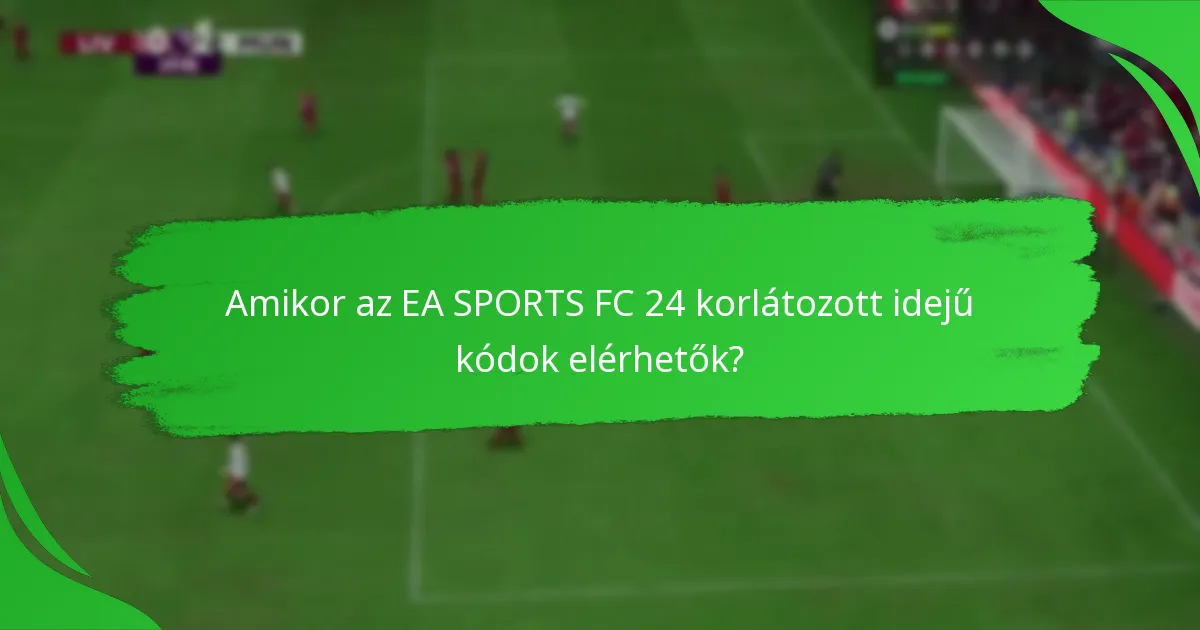 Amikor az EA SPORTS FC 24 korlátozott idejű kódok elérhetők?