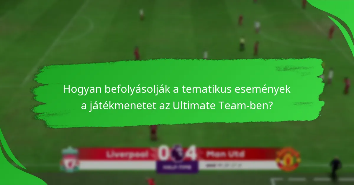 Hogyan befolyásolják a tematikus események a játékmenetet az Ultimate Team-ben?