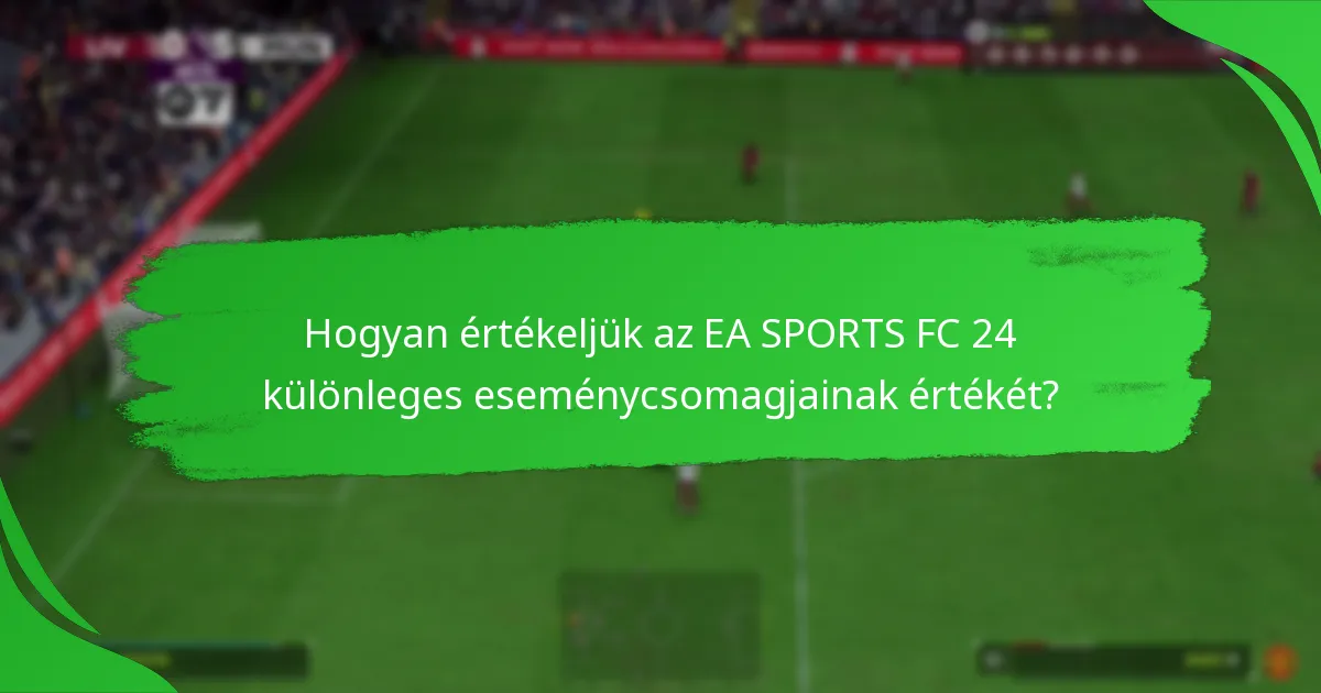 Milyen tartalmak találhatók az EA SPORTS FC 24 különleges eseménycsomagjaiban?