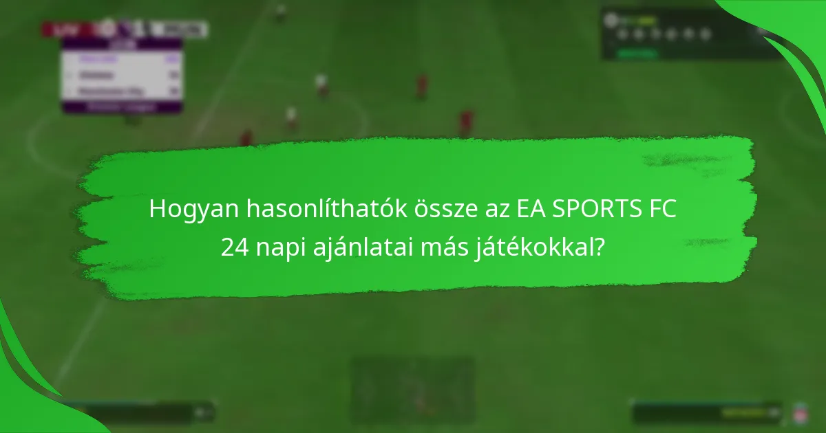 Milyen tartalmak találhatók az EA SPORTS FC 24 napi ajánlataiban?