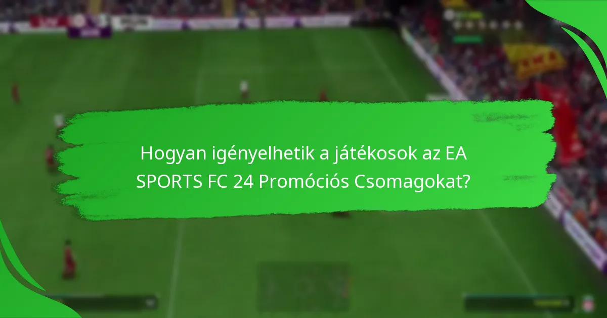 Hogyan igényelhetik a játékosok az EA SPORTS FC 24 Promóciós Csomagokat?