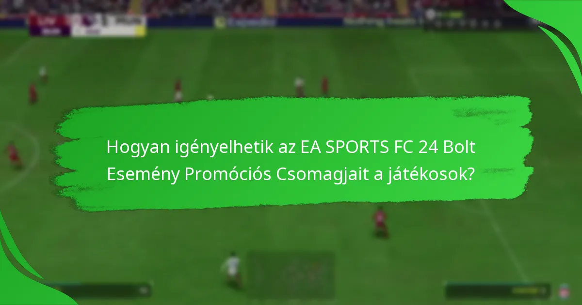 Milyen tartalomra számíthatnak a játékosok az EA SPORTS FC 24 Bolt Esemény Promóciós Csomagjaiban?