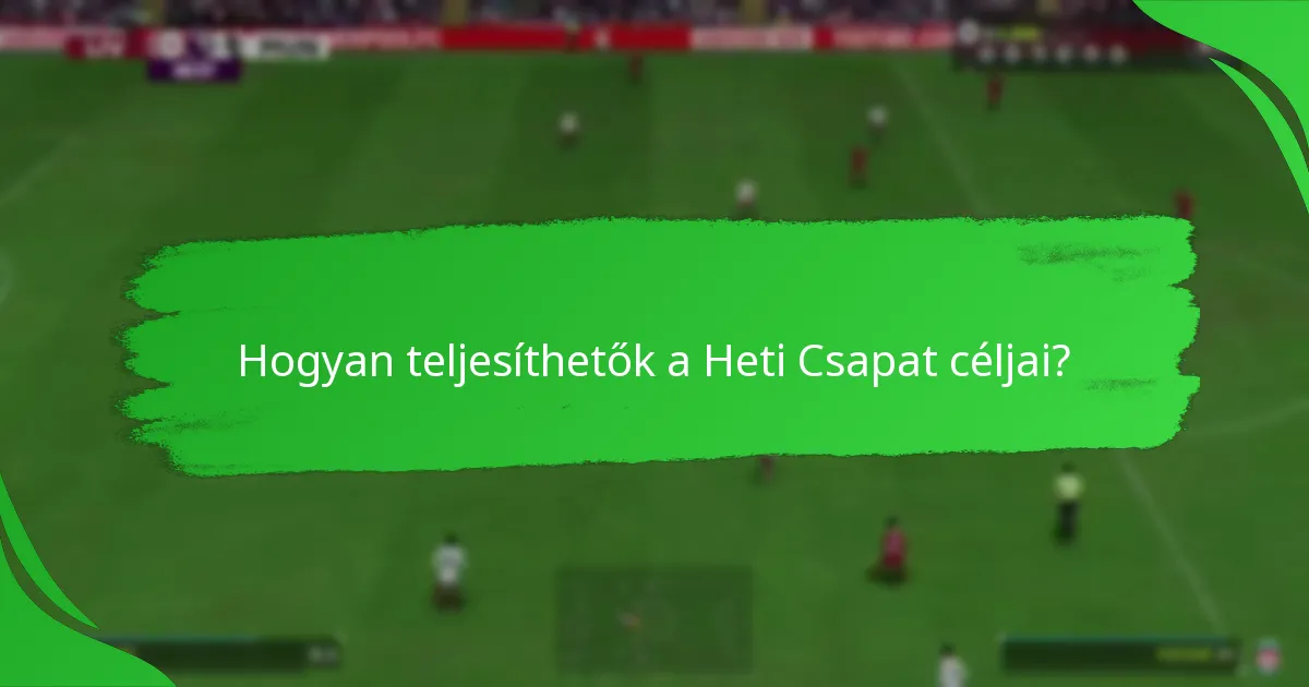 Hogyan teljesíthetők a Heti Csapat céljai?