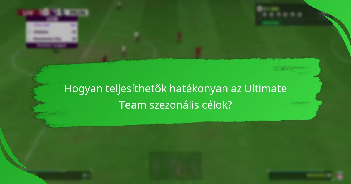 Hogyan teljesíthetők hatékonyan az Ultimate Team szezonális célok?