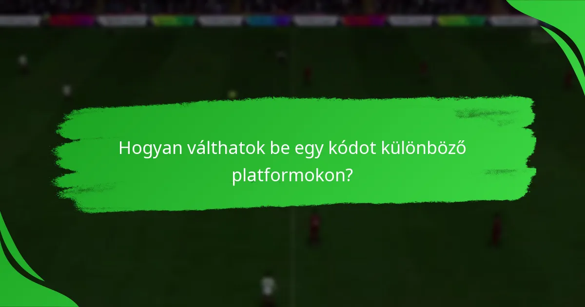 Hogyan válthatok be egy kódot különböző platformokon?