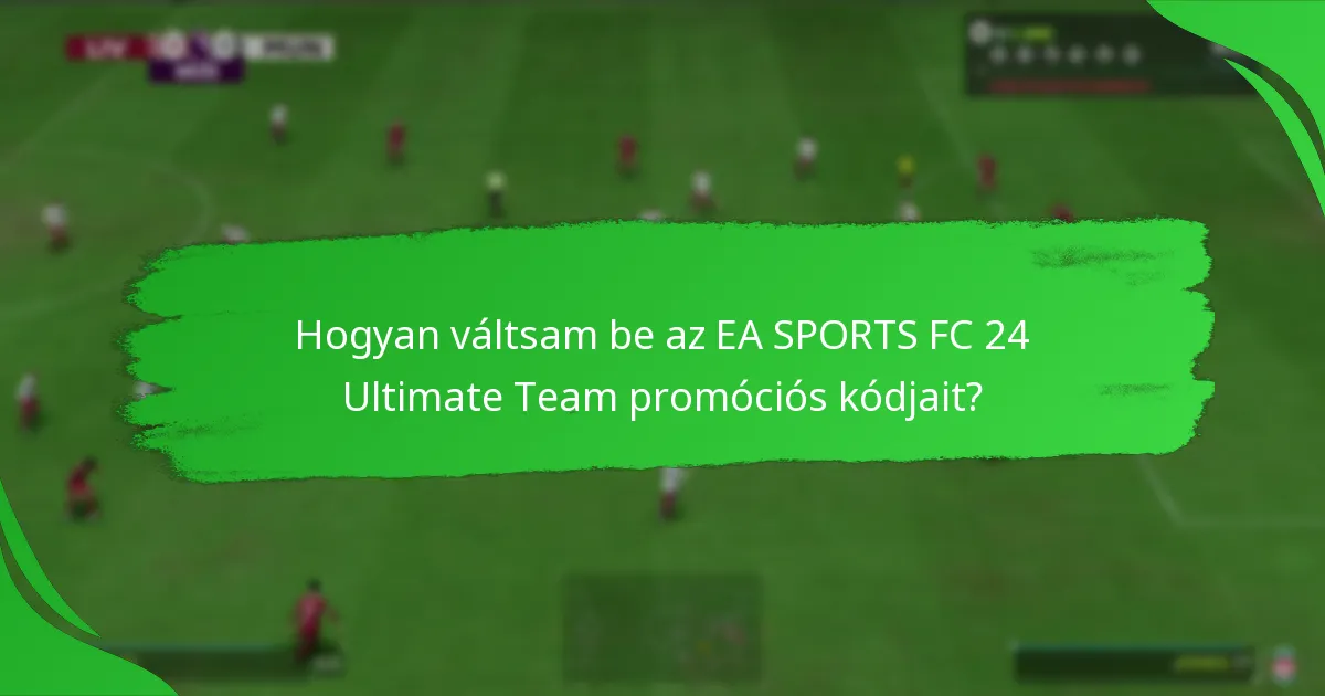Hogyan váltsam be az EA SPORTS FC 24 Ultimate Team promóciós kódjait?