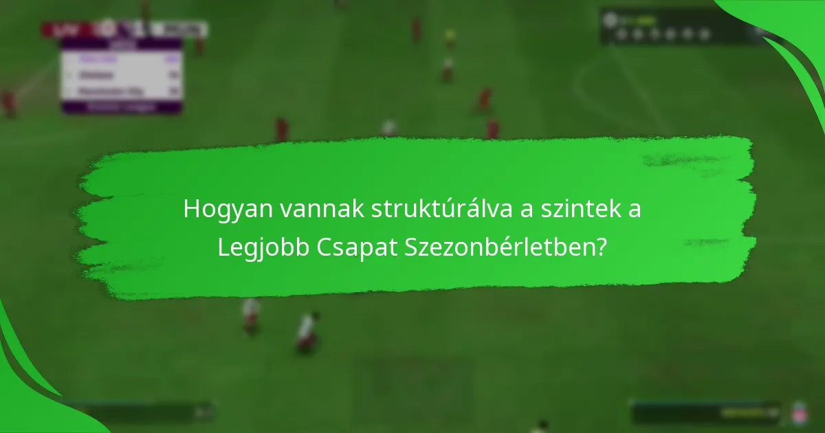 Hogyan vannak struktúrálva a szintek a Legjobb Csapat Szezonbérletben?