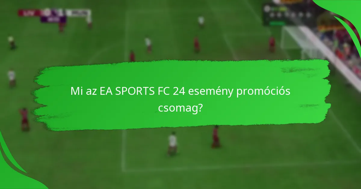Milyen tartalmak találhatók az EA SPORTS FC 24 esemény promóciós csomagokban?