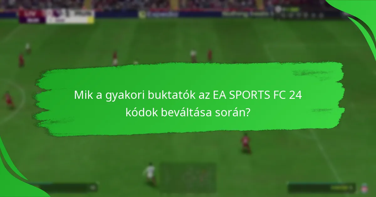 Mik a gyakori buktatók az EA SPORTS FC 24 kódok beváltása során?