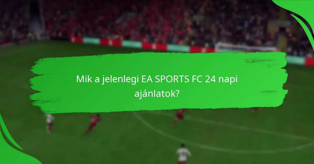 Milyen kockázatokkal járnak az EA SPORTS FC 24 napi ajánlatai?