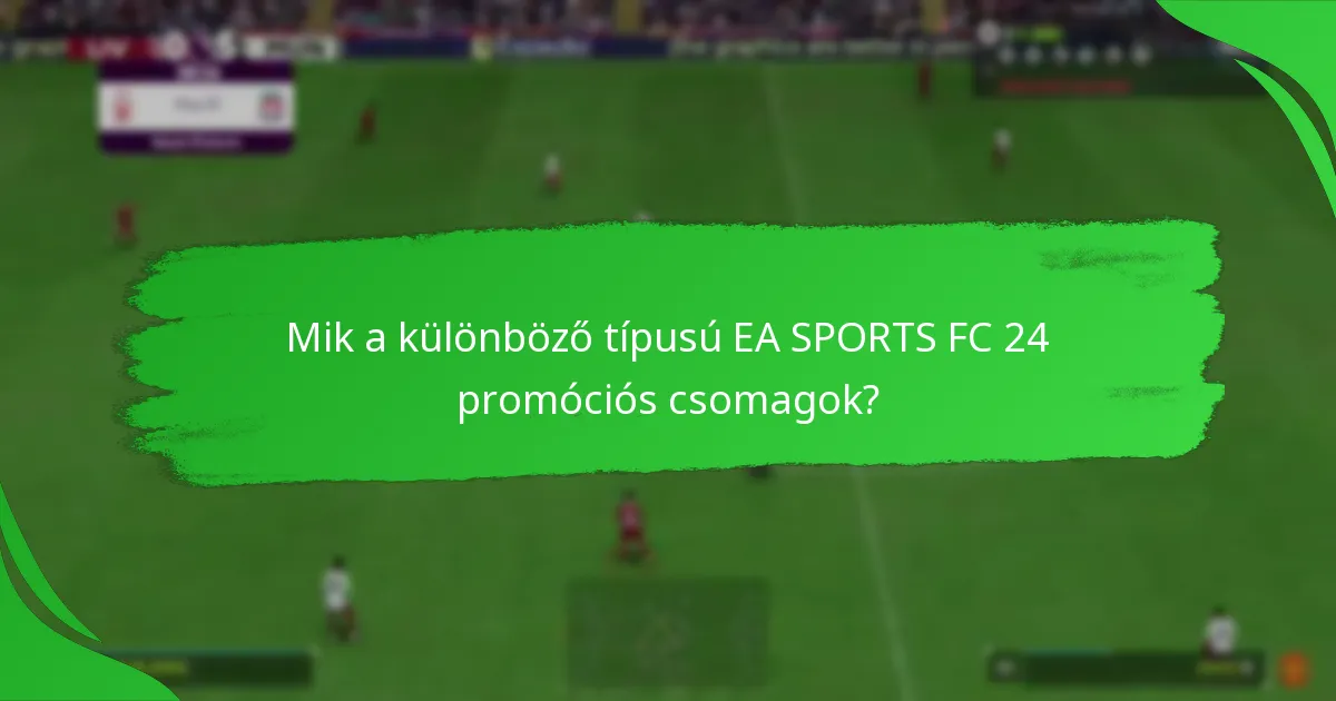 Hogyan hasonlíthatók össze az EA SPORTS FC 24 promóciós csomagok a korábbi verziókkal?