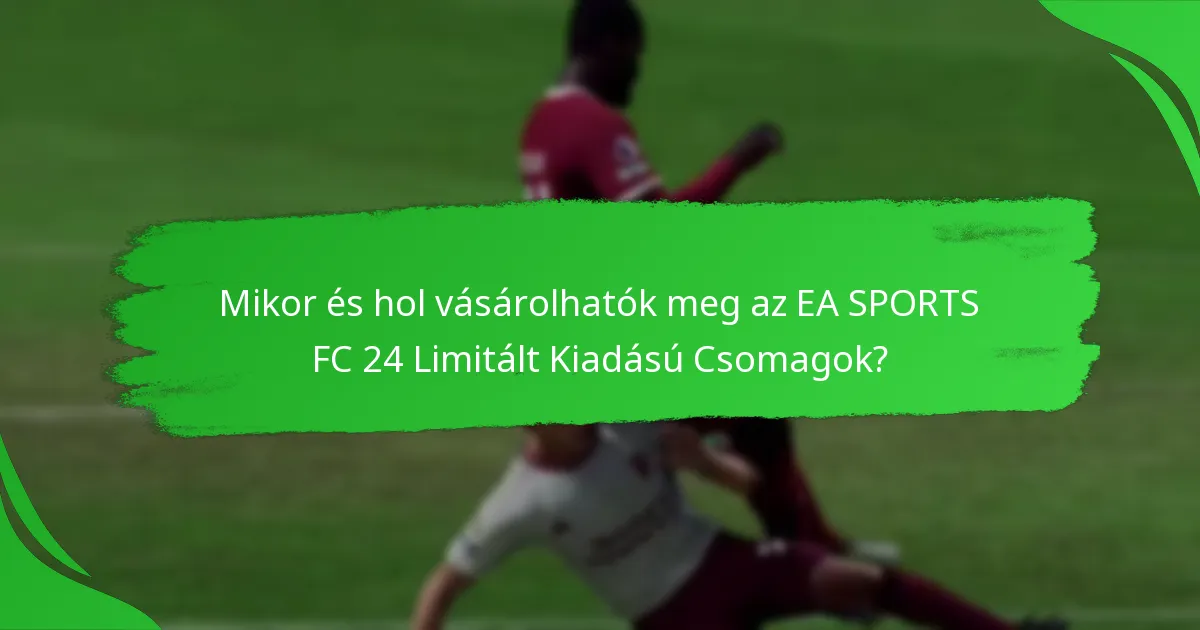 Mik a vételi lehetőségek az EA SPORTS FC 24 Limitált Kiadású Csomagokhoz?