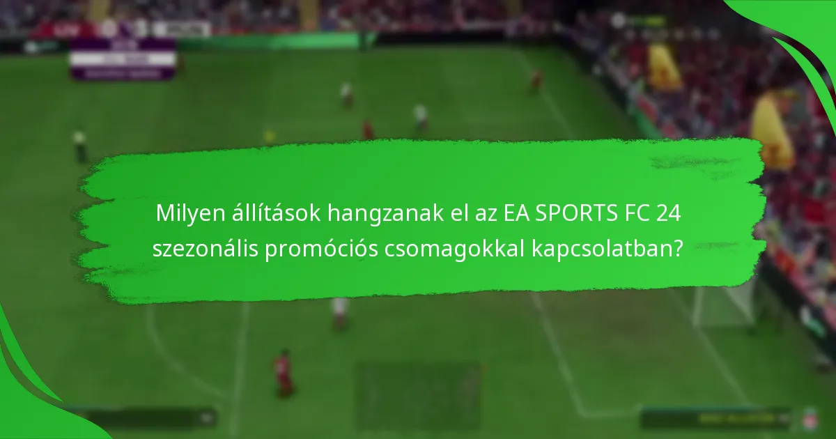Mi a legjobb időpont az EA SPORTS FC 24 szezonális promóciós csomagok megvásárlására?