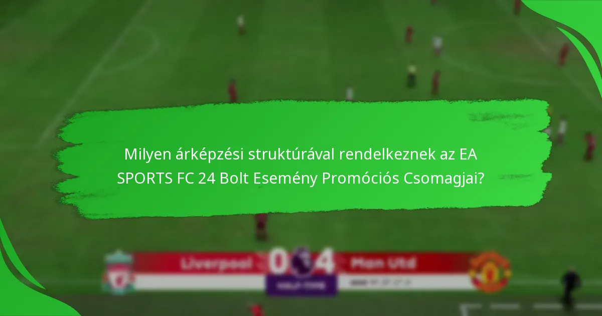 Milyen árképzési struktúrával rendelkeznek az EA SPORTS FC 24 Bolt Esemény Promóciós Csomagjai?