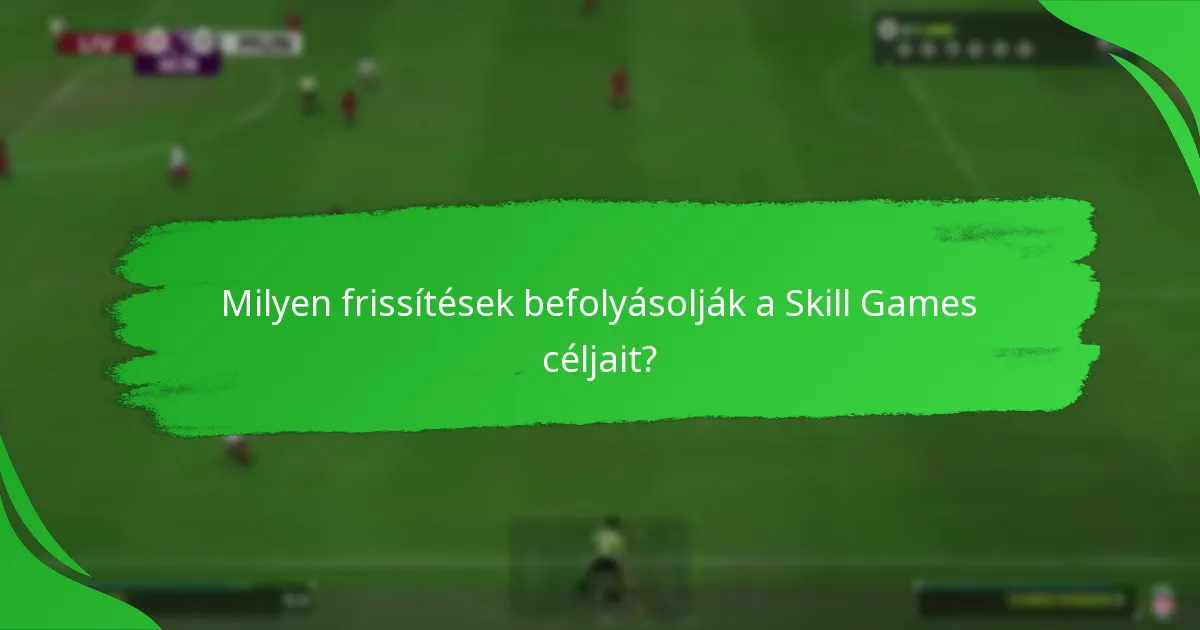 Milyen frissítések befolyásolják a Skill Games céljait?
