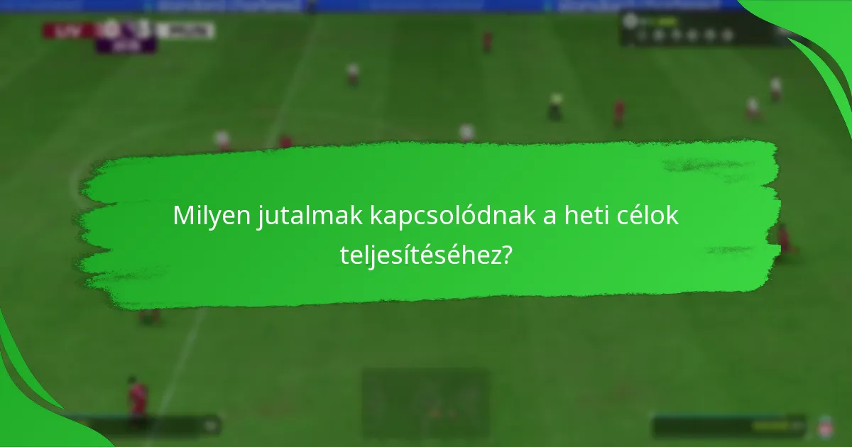 Milyen jutalmak kapcsolódnak a heti célok teljesítéséhez?