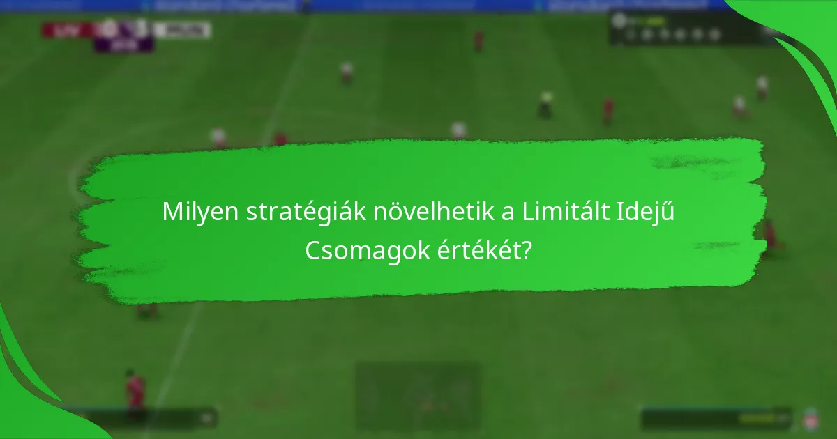 Milyen stratégiák növelhetik a Limitált Idejű Csomagok értékét?